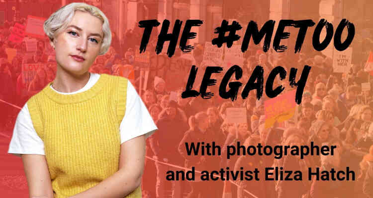The #MeToo Legacy: Interview with photographer Eliza Hatch