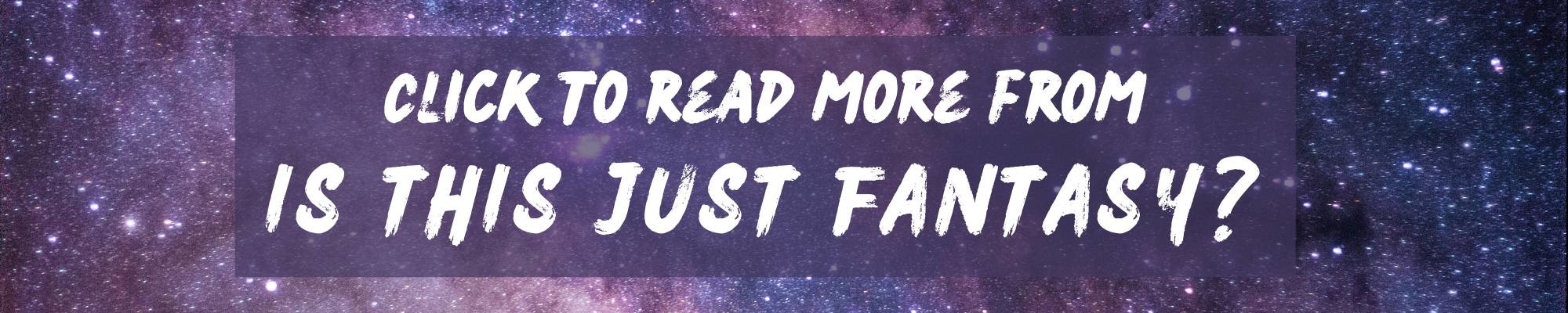 Click to read more from Is This Just Fantasy?
