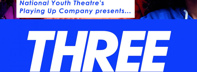 Sophie Ellerby's 'Three' by National Youth Theatre's Playing Up Company