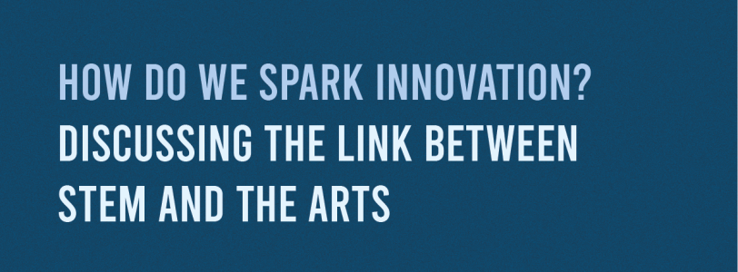How do we spark innovation? Discussing the link between STEM and The Arts: