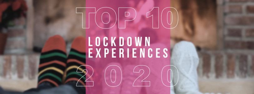 Top 10 lockdown experiences