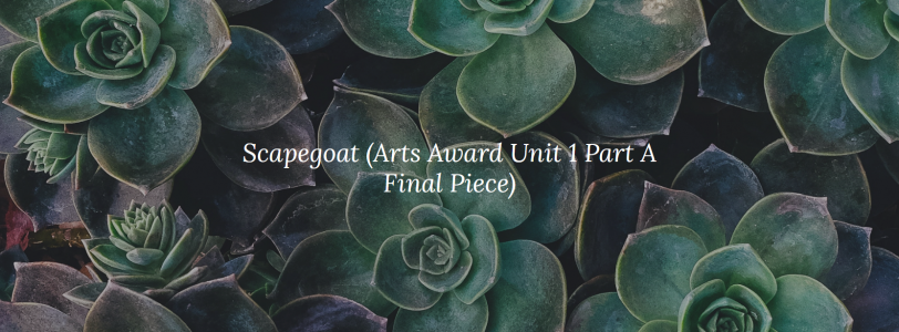 Scapegoat - Arts Award Gold, Unit 1 Part A