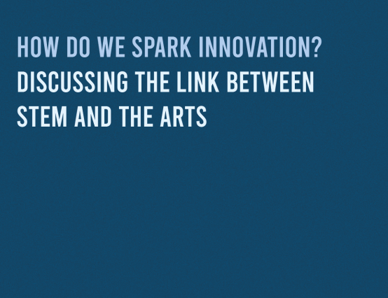 How do we spark innovation? Discussing the link between STEM and The Arts:
